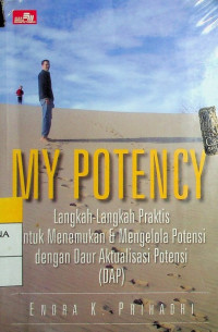 MY POTENCY: Langkah-Langkah Praktis untuk Menemukan & Mengelola Potensi dengan Daur Aktualisasi Potensi (DAP)