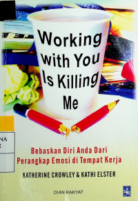 Working with You Is Killing Me: Bebaskan Diri Anda Dari Perangkap Emosi di Tempat Kerja