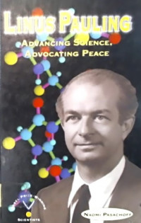 LINUS PAULING ADVANCING SCIENCE, ADVOCATING PEACE