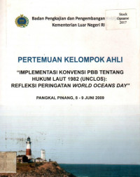 PERTEMUAN KELOMPOK AHLI ''IMPLEMENTASI KONVENSI PBB TENTANG HUKUM LAUT 1982 (UNCLOS): REFLESI PERINGATAN WORLD OCEANS DAY