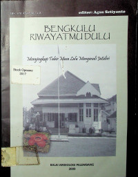 BENGKULU RIWAYATMU DULU: Menyingkap Tabir Masa Lalu Mengenali Jatidiri