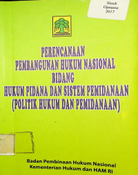 PERENCANAAN PEMBANGUNAN HUKUM NASIONAL BIDANG HUKUM PIDANA DAN SISTEM PEMIDAAN (POLITIK HUKUM DAN PEMINDAAN)