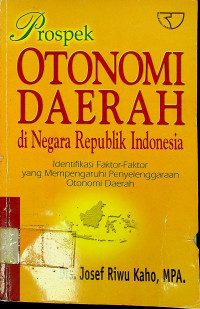 Prospek OTONOMI DAERAH di Negara Republik Indonesia: Identifikasi Faktor yang Mempengaruhi Penyelenggaraan Otonomi Daerah