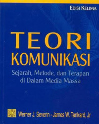 TEORI KOMUNIKASI: Sejarah, Metode, dan Terapan di Dalam Media Massa, EDISI KELIMA