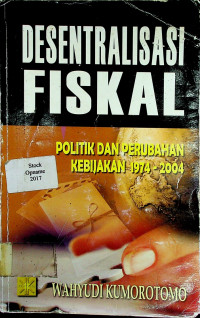 DESENTRALISASI FISKAL: POLITIK DAN PERUBAHAN KEBIJAKAN 1974-2004