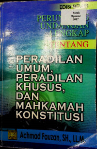 PERUNDANG UNDANGAN LENGKAP TENTANG PERADILAN UMUM, PERADILAN KHUSUS, DAN MAHKAMAH KONSTITUSI. EDISI REVISI