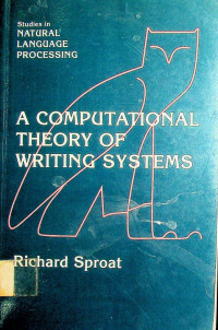 A COMPUTATIONAL THEORY OF WRITING SYSTEMS: Studies in NATURAL LANGUAGE PROCESSING