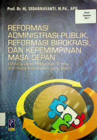 REFORMASI ADMINISTRASI PUBLIK, REFORMASI BIROKRASI, DAN KEPEMIMPINAN MASA DEPAN (Mewujudkan Pelayanan Prima dan Kepemerintahan yang Baik)