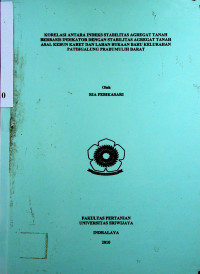 KORELASI ANTARA INDEKS STABILITAS AGREGAT TANAH BERBASIS INDIKATOR DENGAN STABILITAS AGREGAT TANAH ASAL KEBUN KARET DAN LAHAN BUKAAN BARU KELURAHAN PATIH GALUNG PRABUMULIH BARAT