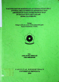 FAKTOR-FAKTOR KEBERHASILAN PENGGUNAAN OBAT ANTIMALARIA KOMBINASI ARTESUNAT DAN AMODIAKUIN PADA PASIEN RAWAT INAP DI BAGIAN PENYAKIT DALAM RSMH PALEMBANG