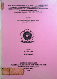 PENGARUH IKLAN POLITIK DI MEDIA CETAK TERHADAP PERILAKU PEMILIH PEMULA DALAM MENENTUKAN PILIHAN GUBERNUR PADA PEMILIHAN UMUM GUBERNUR SUMATERA SELATAN 2008 (STUDI PADA MAHASISWA UNIVERSITAS SRIWIJAYA)