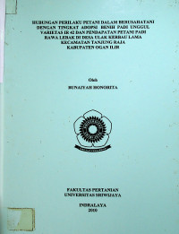 HUBUNGAN PERILAKU PETANI DALAM BERUSAHATANI DENGAN TINGKAT ADOPSI BENIH PADI UNGGUL VARIETAS IR 42 DAN PENDAPATAN PETANI PADI RAWA LEBAK DI DESA ULAK KERBAU LAMA KECAMATAN TANJUNG RAJA KABUPATEN OGAN ILIR