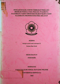 PENGARUH HASIL SURVEI TERHADAP PERILAKU PEMILIH PEMULA PADA PILKADA WALI KOTA PALEMBANG TAHUN 2008 DI KELURAHAN KARYA BARU PALEMBANG PROPINSI SUMATERA SELATAN