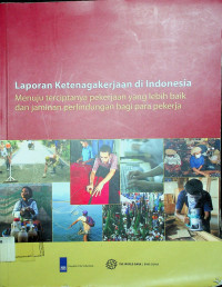 Laporan Ketenagakerjaan di Indonesia: Menuju terciptanya pekerjaan yang lebih baik dan jaminan perlindungan bagi para pekerja