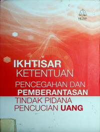 IKHTISAR KETENTUAN PENCEGAHAN DAN PEMBERANTASAN TINDAK PIDANA PENCUCIAN UANG