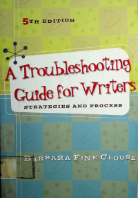 A Troubleshooting Guide for Writers: STRATEGIES AND PROCESS, 5TH EDITION