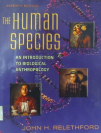 THE HUMAN SPECIES; AN INTRODUCTION TO BIOLOGICAL ANTHROPOLOGY, SEVENTH EDITION