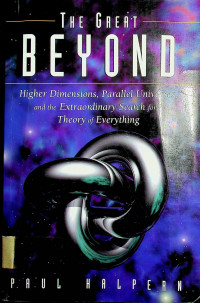 THE GREAT BEYOND: Higher Dimensions, Parallel Universes, and the Extraordinary Search for a Theory of Everything