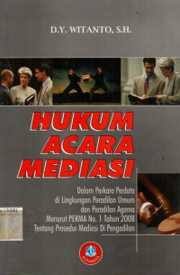 HUKUM ACARA MEDIASI: Dalam Perkara Perdata di Lingkungan Peradilan Umum dan Peradilan Agama Menurut PERMA No. 1 Tahun 2008 Tentang Prosedur Mediasi Di Pengadilan