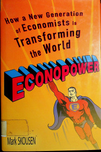 EconoPower; How a New Generation of Economists Is Transforming the World