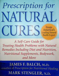 Prescription for NATURAL CURES: A Self-Care Guide for Treating Health Problems with Natural Remedies Including Diet and Nutrition, Nutritional Supplements, Bodywork, and More