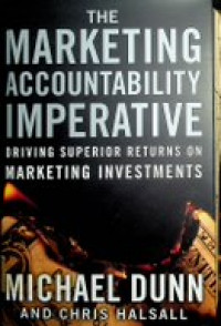 The Marketing Accountability Imperative ; Driving Superior Return on Marketing Investments