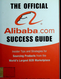 THE OFFICIAL ALIBABA.com SUCCESS GUIDE: Insider Tips ad Strategies for Sourcing Products from the World's Largest B2B Marketplace