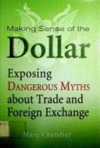 Making Sense of the Dollar: Exposing Dangerous Myths about Trade and Foreign Exchange