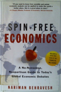 SPIN- FREE ECONOMICS, A No- Nonsense, Nonpartisan Guide to Today's Global Economic Debates