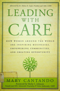 LEADING WITH CARE: HOW WOMEN AROUND THE WORLD ARE INSPIRING BUSINESSES, EMPOWERING COMMUNITIES, AND CREATING OPPORTUNITY