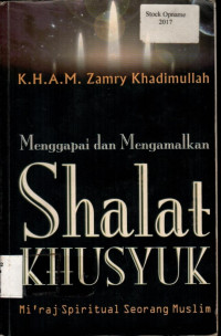 Menggapai dan Mengamalkan SHALAT KHUSYUK: Mi`raj Spiritual Seorang Muslim