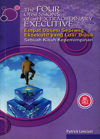 The FOUR OBSESSIONS of an EXTRAORDINARY EXECUTIVE : Empat Obsesi Seorang Eksekutif Yang Luar Biasa, Sebuah Kisah Kepemimpinan