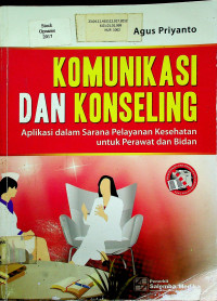 KOMUNIKASI DAN KONSELING : Aplikasi dalam Sarana Pelayanan Kesehatan untuk Perawat dan Bidan