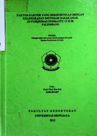 FAKTOR-FAKTOR YANG BERHUBUNGAN DENGAN KELENGKAPAN IMUNISASI DASAR ANAK DI PUSKESMAS PEMBANTU 13 ILIR PALEMBANG