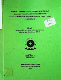 HUBUNGAN BERAT BADAN LAHIR RENDAH DENGAN KEJADIAN PRESENTASI BOKONG DI BAGIAN / DEPARTEMEN OBSTETRI GINEKOLOGI FK UNSRI / RSMH PALEMBANG