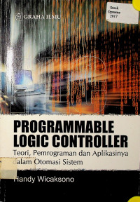 PROGRAMMABLE LOGIC CONTROLLER: Teori, Pemrograman dan Aplikasinya dalam Otomasi Sistem