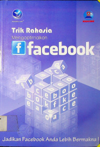 Trik Rahasia Mengoptimalkan facebook: Jadikan Facebook Anda Lebih Bermakna !