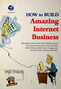 HOW to BUILD Amazing Internet Business: Mengupas seluk beluk bisnis Internet mulai dari membuat rencana bisnis Internet, menentukan produk bisnis, hingga cara promosi bisnis Internet terhebat.