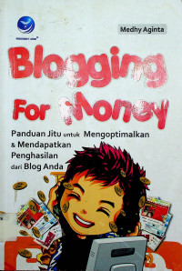 Blogging For Money: Panduan Jitu untuk Mengoptimalkan & Mendapatkan Penghasilan dari Blog Anda