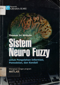 Sistem Neuro Fuzzy : untuk Pengolahan Informasi, Pemodelan, dan Kendali Dilengkapi dengan program MATLAB