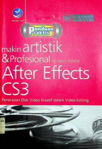 Panduan Praktis Makin artistik & Profesional dengan Adobe After Effects CS3: Penerapan Efek Video Kreatif dalam Video Editing