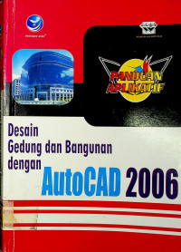 PANDUAN APLIKATIF: Desain Gedung dan Bangunan dengan AutoCAD 2006