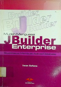 Mudah Menguasai JBuilder Enterprise Studi Kasus: Membuat Aplikasi Database