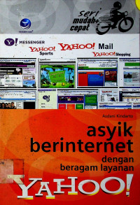 Seri mudah+ cepat: asyik berinternet dengan beragam layanan YAHOO!