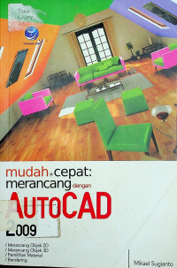 mudah+cepat merancang dengan AUTOCAD 2009 : Merancang Objek 2D, Merancang Objek 3D, Pemilihan Material, Rendering