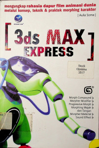 mengungkap rahasia dapur film animasi dunia melalui konsep, teknik & praktek morphing karakter: 3ds MAX EXPRESS