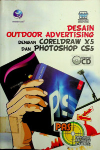 DESAIN OUTDOOOR ADVERTiSiNG DENGAN CORELDRAW X5 DAN PHOTOSHOP CS5: PANDUAN APLIKATIF & SOLUSI (PAS)