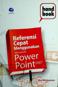 hand book: Referensi Cepat Menggunakan Microsoft Power Point 2007