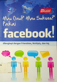 Mau Gaul? Mau Sukses? Pakai facebook!: dilengkapi dengan Friendster, Multiply, dan hi5