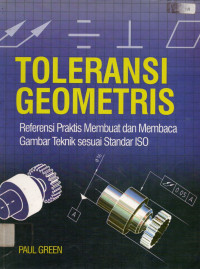 TOLERANSI GEOMETRIS: Referensi Praktis Membuat dan Membaca Gambar Teknik sesuai Standar ISO